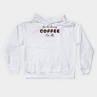 Are You Brewing Coffee For Me Fanny coffee Quote , coffee Cool design Kids Hoodie